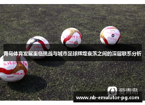 青岛体育发展面临挑战与城市足球辉煌衰落之间的深层联系分析