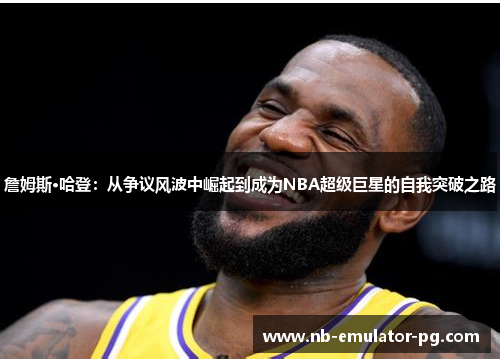 詹姆斯·哈登：从争议风波中崛起到成为NBA超级巨星的自我突破之路