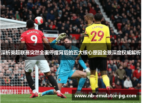 深析英超联赛突然全面停摆背后的五大核心原因全景深度权威解析