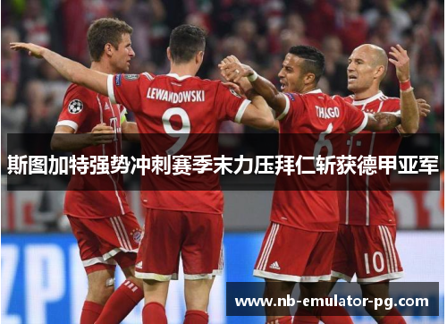 斯图加特强势冲刺赛季末力压拜仁斩获德甲亚军